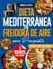 Dieta Mediterránea en Freidora de Aire para Principiantes