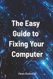 The Easy Guide to Fixing Your Computer