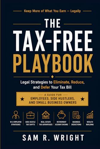 The Tax-Free Playbook: Legal Strategies to Eliminate, Reduce, and Defer Your Tax Bill