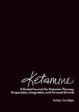 Ketamine: A Guided Journal for Ketamine Therapy, Preparation, Integration, and Personal Growth