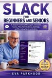 THE Independently Published The Essential Slack for Beginners and Seniors: A Simple Guide to Sending Messages, Joining Conversations, Organizing Work, Sharing Files, Managing Notifications, and Staying Connected