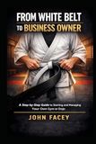From White Belt to Business Owner: A Step-by-Step Guide to Starting and Managing Your Own Gym or Dojo