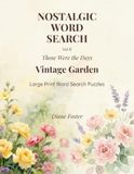Those Were the Days Nostalgic Word Search Vol 8: Vintage Garden Large Print Puzzle Book