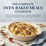 THE COMPLETE OVEN-BAKED MEALS COOKBOOK