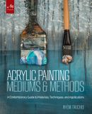 Acrylic Monacelli Studio Acrylic Painting Mediums and Methods: A Contemporary Guide to Materials, Techniques, and Applications