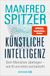 Künstliche Droemer Taschenbuch Künstliche Intelligenz: Dem Menschen überlegen - wie KI uns rettet und bedroht | Der SPIEGEL-Bestseller des Neurowissenschaftlers Prof. Dr. Manfred Spitzer jetzt im Taschenbuch