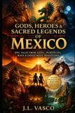 Gods, Bol Gods, Heroes, and Sacred Legends of Mexico Paperback