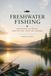 FRESHWATER FISHING: Master Fish Behavior, Seasonal Patterns, Tackle Selection, Reading Water, and Proven Techniques for Consistent Success