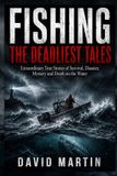 Fishing: Independently Published Fishing: The Deadliest Tales: Extraordinary True Stories of Survival, Disaster, Mystery and Death on the Water
