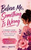 Believe Libri GmbH Believe Me, Something Is Wrong: A Woman's Guide to Getting Answers for Heavy, Painful, and Dismissed Periods: 3 Hardcover