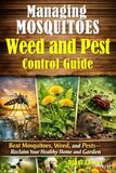 Managing Mosquitoes Weed and Pest Control Guide: Proven Natural Strategies to Eliminate Mosquitoes, Stop Weed Growth, and Protect Your Home and Garden from Harmful Pests for a Healthier Home Garden