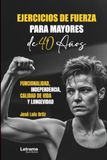 Ejercicios de fuerza para mayores de 40: Funcionalidad, independencia, calidad de vida y longevidad: 01