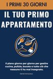 Il tuo primo appartamento: I primi 30 giorni - il piano semplice, giorno per giorno, per cucinare, pulire, fare il bucato e tutto quello che nessuno ti ha mai insegnato quando vai a vivere da solo.