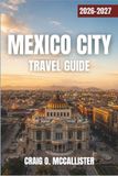 MEXICO CITY TRAVEL GUIDE 2026–2027