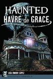 Haunted History Press Haunted Havre de Grace Paperback