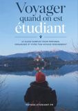 Voyager quand on est étudiant: Le guide complet pour préparer, organiser et vivre ton voyage sereinement