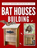 Wooden Bat Houses Building: Natural Designs for Wildlife Friendly Yards