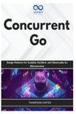 Concurrent Libri GmbH Concurrent Go: Design Patterns for Scalable, Resilient, and Observable Go Microservices