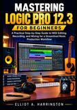 MASTERING LOGIC PRO 12.3 FOR BEGINNERS
