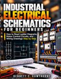 Independently Published Schémas électriques industriels pour débutants : Comment lire les schémas à barres omnibus, les circuits de commande de moteur et les schémas de câblage étape par étape Broché