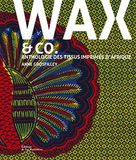 Wax & co: Anthologie des tissus imprimés d'Afrique