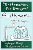 Arithmetic - Foundational Math: The Complete Series