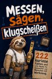 Messen, sägen, klugscheißen: 222 kuriose Fakten und Life Hacks für Heimwerker und Menschen mit Werkzeug. Ideal zum Verschenken oder Selberlesen