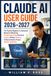 CLAUDE AI USER GUIDE 2026–2027: The Practical Beginner-to-Advanced Manual for Mastering Prompt Engineering, Document Analysis, Writing, Research, Coding Assistance Project, Business Application