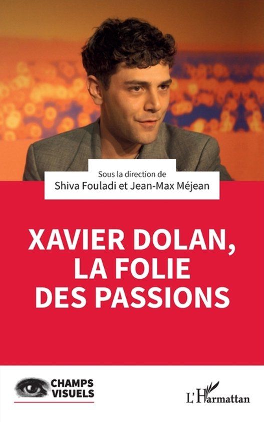 Xavier Editions L'Harmattan Champs Visuels- Xavier Dolan, la folie des passions