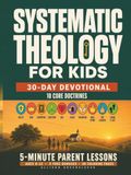 Systematic Theology for Kids 30-Day Devotional: 10 Core Doctrines, Ages 8-12, 5-Minute Parent Lessons, 30 Coloring Pages, Memory Verses to Spark Talks About God and Help Your Child Own Their Faith