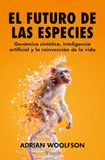 El futuro de las especies: Genómica sintética, inteligencia artificial y la reinvención de la vida