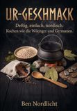 UR-GESCHMACK: Deftig, einfach, nordisch. Kochen wie die Wikinger und Germanen. 32 alltagstaugliche Rezepte aus der Ho Bucht – ohne Industriezucker.