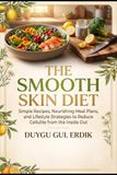 THE SMOOTH SKIN DIET The Smooth Skin Diet: Simple Recipes, Nourishing Meal Plans, and Lifestyle Strategies to Reduce Cellulite from the Inside Out