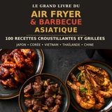 Le Grand Livre du Air Fryer & Barbecue Asiatique