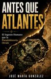 ANTES QUE ATLANTES: El Ingenio Humano que la Pseudohistoria Olvidó
