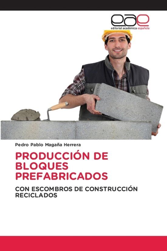 Producción Editorial Academica Espanola Producción de Bloques Prefabricados: CON ESCOMBROS DE CONSTRUCCIÓN RECICLADOS