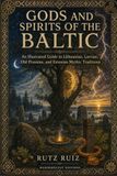 Gods and Spirits of the Baltic: An Illustrated Guide to Lithuanian, Latvian, Old Prussian, and Estonian Mythic Traditions