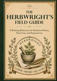 The Herbwright’s Field Guide: A Working Reference for Medicinal Plants, Their Uses and Preparations