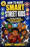 HOW TO RAISE SMART STREET KIDS: Practical Wisdom for Raising Confident, Resourceful, and Fearless Children in a Complicated World