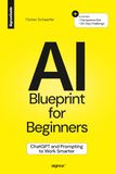 The AI Blueprint for Beginners: ChatGPT and Prompting to Work Smarter