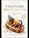 VISIONÄRE BRUSCHETTA: Brot, Feuer und außergewöhnliche Zutaten