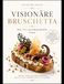 VISIONÄRE BRUSCHETTA: Brot, Feuer und außergewöhnliche Zutaten