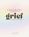 Coloring Through Grief: Soft Pages for Hard Days: A Gentle Grief Coloring Book
