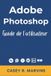 Adobe Photoshop Guide de l'utilisateur