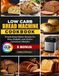 Low Carb Bread Machine Cookbook
