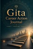 Gita Career Action Journal: A 90-Day Guided Journey for Clarity, Discipline & Career Growth