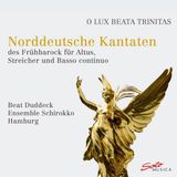 Outhere Beat Duddeck, Ensemble Schirokko Hamburg - O Lux Beata Trinitas: Norddeutsche Kantaten Des Frühbarok (CD)