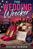 The Wedding Wrecker: A Fake-Dating Romantic Comedy of Unexpected Chemistry, Family Secrets, Wedding Chaos, and Finding Forever