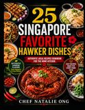 25 SINGAPORE FAVORITE HAWKER DISHES (HOME RECIPE COOKBOOK)