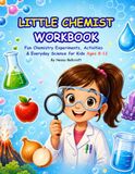 Little Chemist Workbook: Fun Chemistry Experiments, Activities & Everyday Science for Kids Ages 8–12